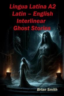 Lingua Latina A2 Latin - English Interlinear Ghost Stories : Latin Interlinear Easy Readers, #3