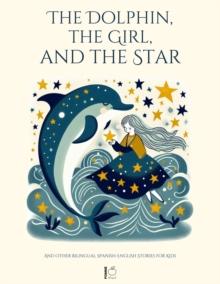 Dolphin, The Girl, And The Star And Other Bilingual Spanish-English Stories For Kids