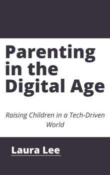 Parenting in the Digital Age: Raising Children in a Tech-Driven World