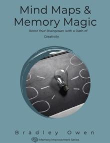 Mind Maps and Memory Magic: Boost Your Brainpower with a Dash of Creativity : Memory Improvement Series