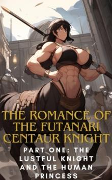 Romance of the Futanari Centaur Knight: The Lustful Knight and the Human Princess : The Romance of the Futanari Centaur Knight, #1