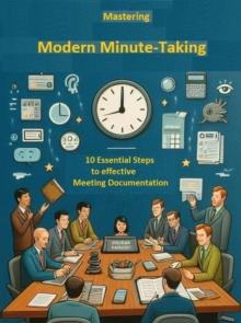 Mastering Modern Minute-Taking: 10 Essential Steps for Effective Meeting Documentation