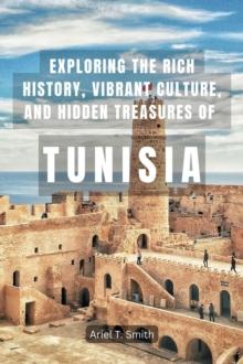 Exploring the Rich History, Vibrant Culture, and Hidden Treasures of Tunisia