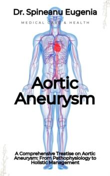 Comprehensive Treatise on Aortic Aneurysm: From Pathophysiology to Holistic Management