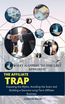 Affiliate Trap Exposing the Myths, Avoiding the Scams, and Building a Genuine Long-Term Affiliate Business   WHAT HAPPENS TO THE FINAL AFFILIATE?