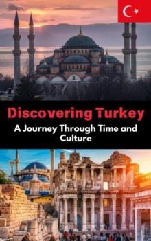 Discovering Turkey : A Journey Through Time and Culture