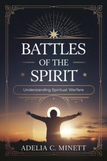 Battles of the Spirit: Understanding Spiritual Warfare