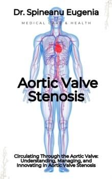 Circulating Through the Aortic Valve: Understanding, Managing, and Innovating in Aortic Valve Stenosis