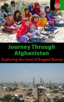 Journey Through Afghanistan : Exploring the Land of Rugged Beauty