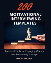 200 Motivational Interviewing Templates: A Comprehensive Guide to Empower Clients and Drive Change