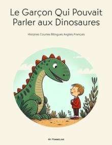 Le Garcon Qui Pouvait Parler aux Dinosaures: Histoires Courtes Bilingues Anglais-Francais