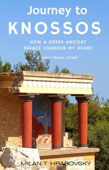 Journey to Knossos: How a Greek Ancient Palace Changed My Heart : Journeys of the Heart, #1