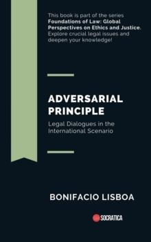 Adversarial Principle: Legal Dialogues in the International Scenario : Foundations of Law: Global Perspectives on Ethics and Justice