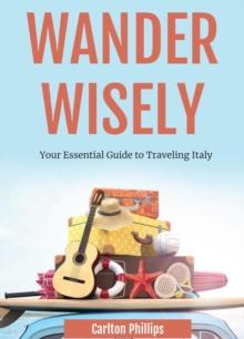 Wander Wisely: Your Essential Guide to Traveling Italy