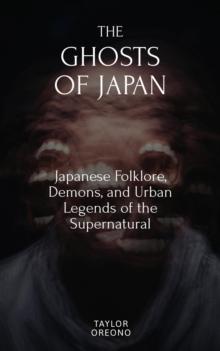 Ghosts of Japan: Japanese Folklore, Demons, and Urban Legends of the Supernatural