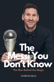 Messi you Don't Know : The man Behind the Magic