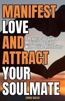 Manifest Love and Attract Your Soulmate: Two Ready-to-Use Guided Meditation Sessions With Positive Affirmations : Law of Attraction Guided Meditations, #2