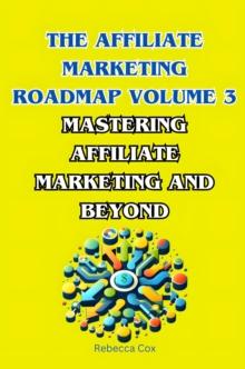 Affiliate Marketing Roadmap Volume 3: Mastering Affiliate Marketing and Beyond : The Affiliate Marketing Roadmap, #3