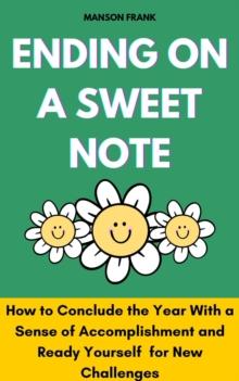 Ending on a Sweet Note: How to Conclude the Year with a Sense of Accomplishment and Ready Yourself for new Challenges