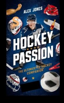 Hockey Passion: The Ultimate Ice Hockey Companion : SPORTS FAN BOOKS SOCCER, FOOTBALL, BASKETBALL, BASEBALL, HOCKEY, TENNIS, CRICKET, GOLF, ETC., #14