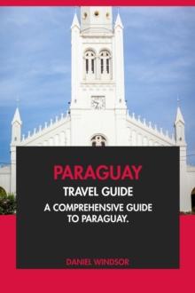 Paraguay Travel Guide: A Comprehensive Guide to Paraguay