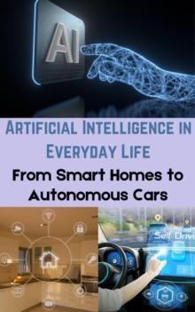 Artificial Intelligence in Everyday Life : From Smart Homes to Autonomous Cars