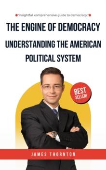 Engine of Democracy: Understanding the American Political System