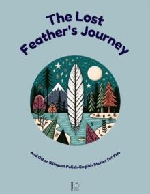 Lost Feather's Journey And Other Bilingual Polish-English Stories for Kids