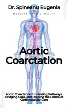 Aortic Coarctation: Unraveling Pathways, Bridging Gaps, and Shaping the Future of Cardiovascular Care