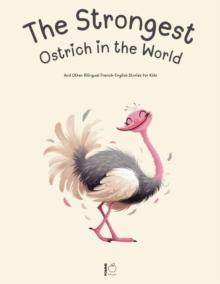 Strongest Ostrich in the World And Other Bilingual French-English Stories for Kids