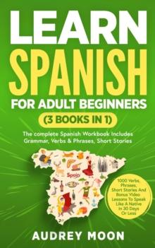 Learn Spanish For Adult Beginners (3 Books in 1) : Spanish Language Learning