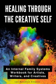 Healing Through the Creative Self :An Internal Family Systems Workbook for Artists, Writers, and Creatives