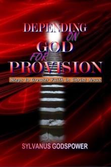 Depending on God for Provision: Steps to Greater Faith in Christ Jesus