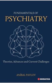 Fundamentals of Psychiatry: Theories, Advances and Current Challenges : The Human Mind: A Comprehensive Approach to Psychiatry Across the Lifespan