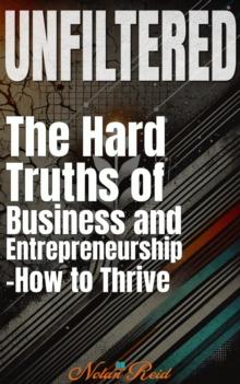 Unfiltered : The Hard Truths of Business and Entrepreneurship - How to Thrive