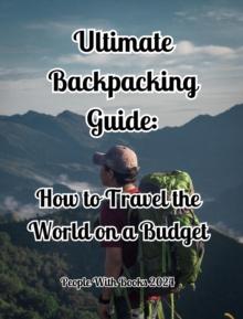 Ultimate Backpacking Guide: How to Travel the World on a Budget