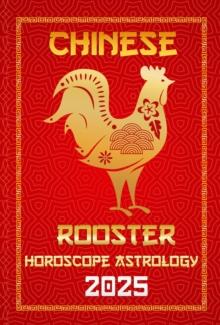 Rooster Chinese Horoscope 2025 : Chinese Horoscopes & Astrology Secrets for 2025, #10