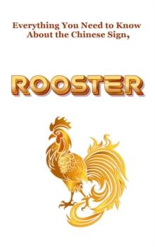 Everything You Need to Know About the Chinese Sign, Rooster : Chinese Astrology, #10