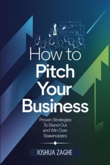 How to Pitch Your Business: Proven Strategies to Stand Out and Win Over Stakeholders