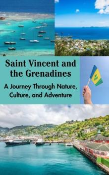 Saint Vincent and the Grenadines : A Journey Through Nature, Culture, and Adventure