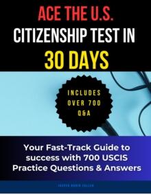 Ace the U.S. Citizenship Test in 30 Days :Your Fast-Track Guide to success with 700 USCIS Practice Questions & Answers