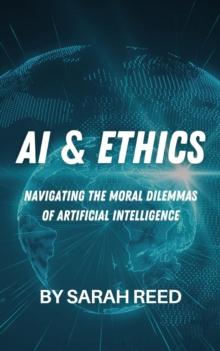 AI & Ethics: Navigating the Moral Dilemmas of Artificial Intelligence