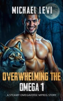 Overwhelming the Omega 1 - A Steamy Omegaverse MPREG Story : Wolf Tales, #1