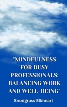 "Mindfulness for Busy Professionals: Balancing Work and Well-being"