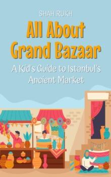 All About Grand Bazaar: A Kid's Guide to Istanbul's Ancient Market : Educational Books For Kids, #48