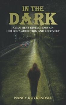 IN THE DARK - A Mother's Reflections of her Son's Addiction and Recovery