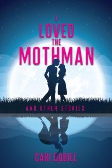 I Loved the Mothman and Other Stories