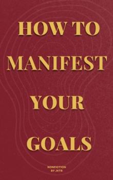 How To Manifest Your Goals