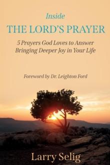 Inside The Lord's Prayer: 5 Prayers God Loves to Answer Bringing Deeper Joy in Your Life