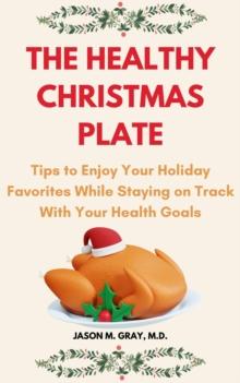 Healthy Christmas Plate: Tips to Enjoy Your Holiday Favorites While Staying on Track with Your Health Goals